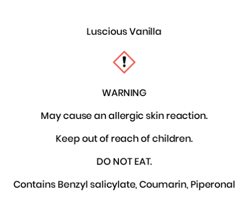Luscious Vanilla  WARNING May cause an allergic skin reaction. Keep out of reach of children. DO NOT EAT. Contains Benzyl salicylate, Coumarin, Piperonal